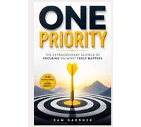 One Priority: The Extraordinary Science of Focusing on What Truly Matters