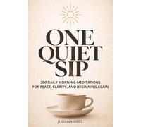 One Quiet Sip: 200 Daily Morning Meditations for Peace, Clarity, and Beginning Again