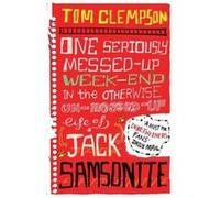 One Seriously Messed-Up Weekend: In the Otherwise Un-Messed-Up Life of Jack Samsonite Clempson, Tom (Auteur)