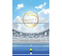 One Shot Tennis: The System Of Conscious Prep For Subconscious Play
