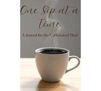 One Sip at a Time: A Journal for the Caffeinated Mind
