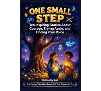 One Small Step: 10 Inspiring Stories About Courage, Trying Again, and Finding Your Voice: A Motivational Book for Kids Ages 6-10