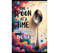 One Spoon at a Time: Survive Your Day When You’re Just DONE: A cozy, no-pressure guide for tired, burnt-out, or overwhelmed people