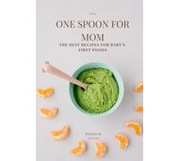 One Spoon for Mom: The Best Recipes for Baby's First Foods