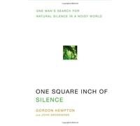 One Square Inch of Silence: One Man's Search for Natural Silence in a Noisy Worl
