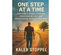 One Step at a Time: Surviving a School Shooting, Rebuilding My Life, and Rediscovering What Matters Most