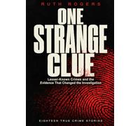 One Strange Clue: Lesser-Known Crimes and the Evidence That Changed the Investigation