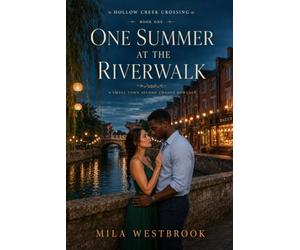 One Summer at the Riverwalk: A High-Heat Small Town Second Chance Romance with Fake Dating, Homecoming, a Bakery Owner, a Teacher, Summer Festival Drama and Old Love Rekindled
