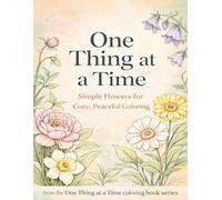 One Thing at a Time: Simple Flowers for Cozy, Peaceful Coloring