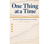 One Thing at a Time: The 90-Day ADHD Daily Planner for Adults - Undated Time-Blocking, Brain Dump & Focus System for Overwhelmed Minds