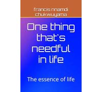 One thing that's needful in life: The essence of life