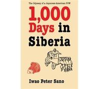One Thousand Days in Siberia by Iwao Peter Sano Iwao Peter Sano (Auteur)