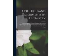 One Thousand Experiments In Chemistry: With Illustrations Of Natural Phenomena; And Practical Observations On The Manufacturing And Chemical Processes