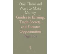 One Thousand Ways to Make Money: Guides to Earning, Trade Secrets, and Fortune Opportunities