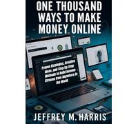 ONE THOUSAND WAYS TO MAKE MONEY ONLINE: "Proven Strategies, Creative Ideas, and Step-by-Step Methods to Build Income Streams from Anywhere in the World"
