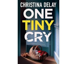 One Tiny Cry: A totally addictive psychological thriller with a shocking final twist