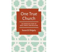 One True Church An American Story of Race, Family, and Religion - Susan B. Ridgely - The University of North Carolina Press - ebook (ePub) - Livre