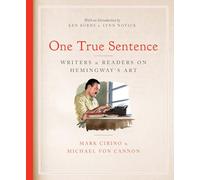 One True Sentence: Writers & Readers on Hemingway's Art