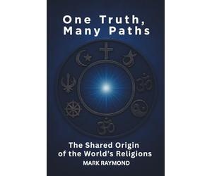 One Truth, Many Paths: The Shared Origin of the World's Religions