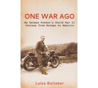 One War Ago: My German Father’s World War II Journey from Europe to America