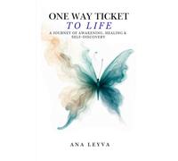 ONE WAY TICKET TO LIFE: A Journey of Awakening, Healing & Self-Discovery