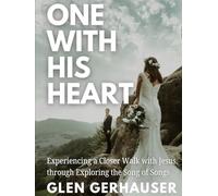 One With His Heart: Experiencing a Closer Walk with Jesus through Exploring the Song of Songs