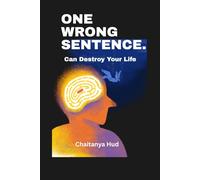 One Wrong Sentence Can Destroy Your Life: The Art of Knowing When to Speak, When to Stay Silent, and When Your Words Will Change Everything