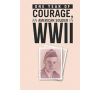 ONE YEAR of COURAGE, AN AMERICAN SOLDIER in WWII
