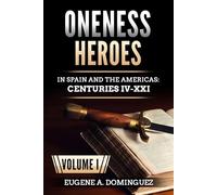 Oneness Heroes: In Spain and the Americas: Centuries IV-XXI Volume I