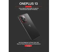 ONEPLUS 13: THE ULTIMATE USER GUIDE TO UNLOCK YOUR DEVICE'S SECRET POTENTIAL: Go From Beginner to Power User with Easy-to-Follow Instructions and Illustrations