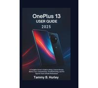 OnePlus 13 User Guide 2025: A Complete Owner’s Guide to Setup, Camera Secrets, Battery Care, Customization, Troubleshooting, and Pro Tips for Years of Peak Performance