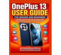 OnePlus 13 User Guide for Seniors and Beginners: A Simple Practical Manual for First-Time Users to Handle Setup, Settings, Calls, Apps, Camera, and Troubleshooting.