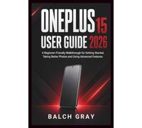 ONEPLUS 15 USER GUIDE 2026: A Beginner-Friendly Walkthrough for Getting Started, Taking Better Photos and Using Advanced Features