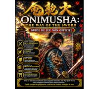 ONIMUSHA:THE WAY OF THE SWORD GUIDE DE JEU NON OFFICIEL: Tout ce dont vous avez besoin pour conquérir Onimusha : La Voie de l'Épée, le compagnon ... du combat, stratégies contre les boss.