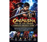 Onimusha: Way of the Sword Complete Strategy Guide: Essential Walkthrough, Combat Tactics, Secrets, Boss Strategies, Collectibles, Exploration Tips, and Full Game Mastery