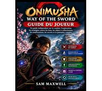 Onimusha: Way of the Sword - Guide du joueur: Un guide indépendant sur le combat, l’exploration, les stratégies contre les boss, les objets à ... les secrets et le gameplay complet