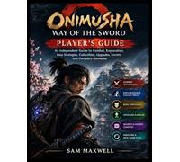 Onimusha: Way of the Sword Player’s Guide: An Independent Guide to Combat, Exploration, Boss Strategies, Collectibles, Upgrades, Secrets, and Complete Gameplay