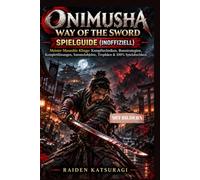 ONIMUSHA WAY OF THE SWORD SPIELGUIDE (INOFFIZIELL): Meister Musashis Klinge: Kampftechniken, Bossstrategien, Komplettlösungen, Sammelobjekte, Trophäen & 100% Spielabschluss