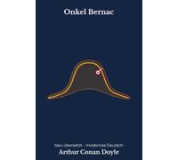 Onkel Bernac: Ein historischer Roman aus Napoleons Kaiserreich, modern neu übersetzt nach Arthur Conan Doyle