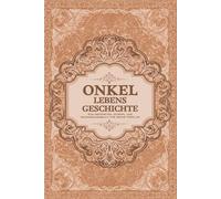 Onkel Lebensgeschichte: Ein Geführtes Journal und Erinnerungsbuch für Meine Familie