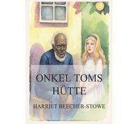 Onkel Toms Hütte: Das Leben der Schwarzen in den Sklavenstaaten von Amerika
