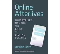 Online Afterlives: Immortality, Memory, and Grief in Digital Culture