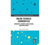 Online Catholic Communities: Community, Authority, and Religious Individualization (Routledge Studies in Religion and Digital Culture) - [Version Originale] Inconnu (Auteur)