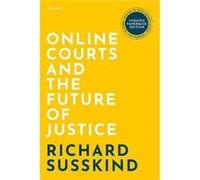 Online Courts and the Future of Justice - Susskind Richard OBE FRSE DPhil LLB FBCS Honorary Professor Faculty of Laws University College London Visiting P Susskind Richard OBE FRSE DPhil LLB FBCS Hono