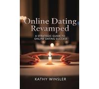 Online Dating Revamped: A Strategic Guide to Online Dating Success