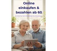 Online einkaufen & bezahlen ab 60: Sicher, einfach und stressfrei im Internet bestellen - Schritt für Schritt erklärt: Der verständliche Ratgeber für ... Tipps zu Amazon, eBay, Online-Banking, PayPal