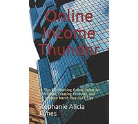 Online Income Thunder: 22 Tips For Working Online, Being An Affiliate, Creating Products, And Amazon Merch Plus Lsat Tips
