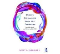 Online Journalism From The Periphery Scott A University Of Groningen Eldridge, Netherlands (Auteur)