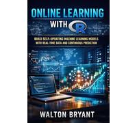 ONLINE LEARNING WITH R: BUILD SELF-UPDATING MACHINE LEARNING MODELS WITH REAL-TIME DATA AND CONTINUOUS PREDICTION