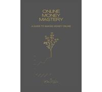 Online Money Mastery: A Guide To Making Money Online